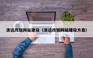 林芝清远改版网站建设（清远改版网站建设方案）
