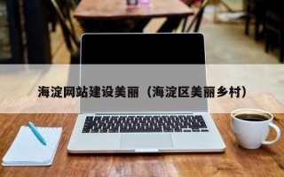 林芝海淀网站建设美丽（海淀区美丽乡村）