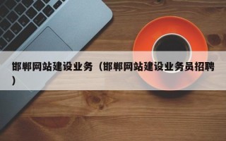 林芝邯郸网站建设业务（邯郸网站建设业务员招聘）