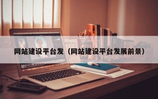 林芝网站建设平台发（网站建设平台发展前景）