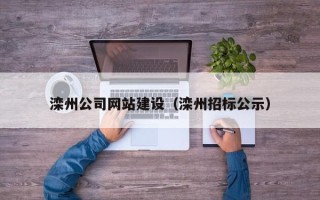 林芝滦州公司网站建设（滦州招标公示）